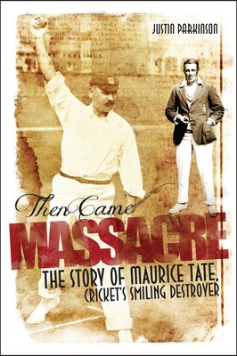 Then Came Massacre: The Extraordinary Story of England's Maurice Tate (Parkinson Justin)(Paperback)