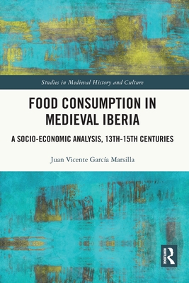 Food Consumption in Medieval Iberia: A Socio-economic Analysis, 13th-15th Centuries (Garca Marsilla Juan Vicente)(Paperback)