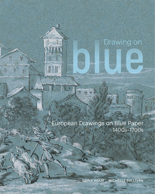 Drawing on Blue: European Drawings on Blue Paper, 1400s-1700s (Adam Edina)(Paperback)