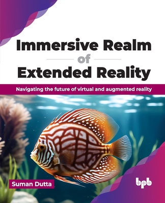Immersive Realm of Extended Reality: Navigating the future of virtual and augmented reality (English Edition) (Dutta Suman)(Paperback)