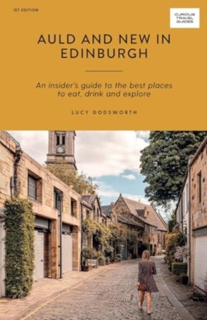 Auld and New in Edinburgh: An Insider's Guide to the Best Places to Eat, Drink, and Explore (Dodsworth Lucy)(Paperback)