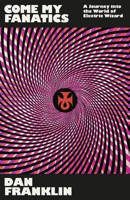 Come My Fanatics: A Journey Into the World of Electric Wizard (Franklin Dan)(Paperback)