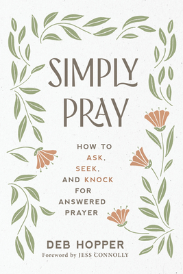 Simply Pray: How to Ask, Seek, and Knock for Answered Prayer (Hopper Deb)(Paperback)