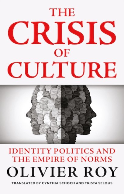 Crisis of Culture - Identity Politics and the Empire of Norms (Roy Olivier)(Pevná vazba)