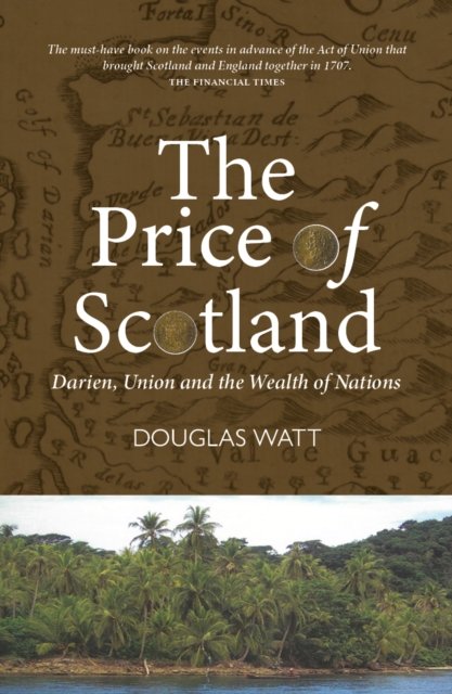 Price of Scotland - Darien, Union and the Wealth of Nations (Watt Douglas)(Paperback / softback)