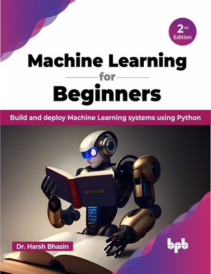 Machine Learning for Beginners - 2nd Edition - Build and deploy Machine Learning systems using Python (Bhasin Harsh)(Paperback / softback)