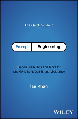 The Quick Guide to Prompt Engineering: Generative AI Tips and Tricks for Chatgpt, Bard, Dall-E, and Midjourney (Khan Ian)(Paperback)