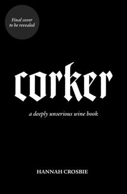 Corker - A Deeply Unserious Wine Book (Crosbie Hannah)(Pevná vazba)