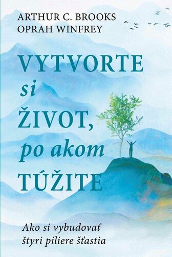 Vytvorte si život, po akom túžite - Oprah Winfrey, Arthur C. Brooks