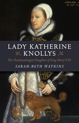 Lady Katherine Knollys: The Unacknowledged Daughter of King Henry VIII (Watkins Sarah-Beth)(Paperback)
