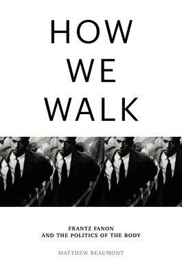 How We Walk: Frantz Fanon and the Politics of the Body (Beaumont Matthew)(Pevná vazba)