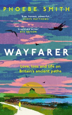 Wayfarer: Love, Loss and Life on Britain's Ancient Paths (Smith Phoebe)(Pevná vazba)