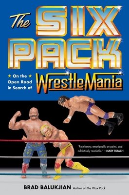 The Six Pack: On the Open Road in Search of Wrestlemania (Balukjian Brad)(Pevná vazba)