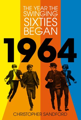 1964: The Year the Swinging Sixties Began (Sandford Christopher)(Pevná vazba)