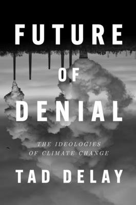 Future of Denial: The Ideologies of Climate Change (Delay Tad)(Pevná vazba)