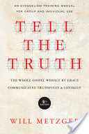 Tell the Truth: The Whole Gospel Wholly by Grace Communicated Truthfully & Lovingly (Metzger Will)(Paperback)