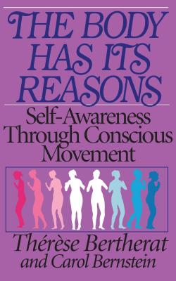 The Body Has Its Reasons: Self-Awareness Through Conscious Movement (Bertherat Therese)(Paperback)