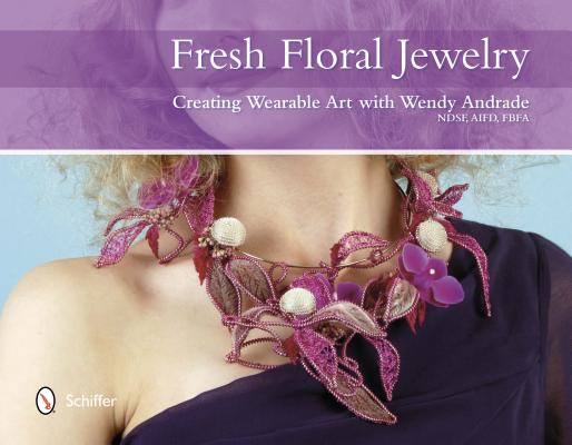 Fresh Floral Jewelry: Creating Wearable Art with Wendy Andrade, Ndsf, Aifd, Fbfa (Andrade Wendy)(Pevná vazba)