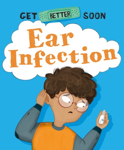 Get Better Soon!: Ear Infection (Ganeri Anita)(Paperback / softback)