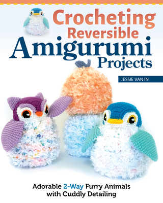 Crocheting Reversible Amigurumi Projects: Adorable 2-Way Patterns Using Fur Yarn & Easy Methods (In Jessie Van)(Paperback)