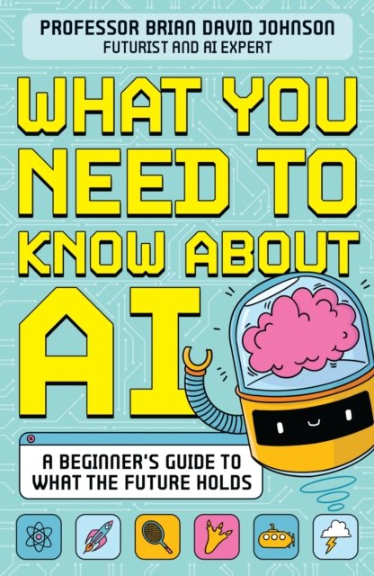 What You Need to Know About AI - A beginners guide to what the future holds (Johnson Brian David)(Paperback / softback)