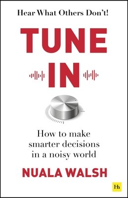 Tune in: How to Make Smarter Decisions in a Noisy World (Walsh Nuala)(Paperback)