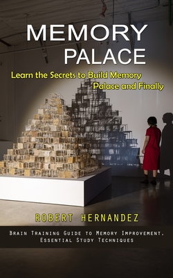 Memory Palace: Learn the Secrets to Build Memory Palace and Finally (Brain Training Guide to Memory Improvement, Essential Study Tech (Hernandez Robert)(Paperback)