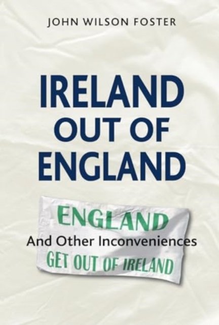 Ireland out of England - And Other Inconveniences (Foster John Wilson)(Paperback / softback)