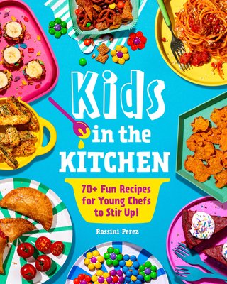 Kids in the Kitchen: 70+ Fun Recipes for Young Chefs to Stir Up! (Perez Rossini)(Paperback)