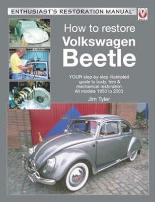 How to Restore Volkswagen Beetle: Your Step-By-Step Illustrated Guide to Body, Trim & Mechanical Restoration All Models 1953 to 2003 (Tyler Jim)(Paperback)