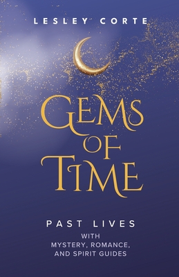 Gems of Time - Past Lives with Mystery, Romance, and Spirit Guides: Past Lives with Mystery, Romance, and Spirit Guides (Corte Lesley)(Paperback)