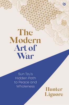 The Modern Art of War: Sun Tzu's Hidden Path to Peace and Wholeness (Liguore Hunter)(Paperback)
