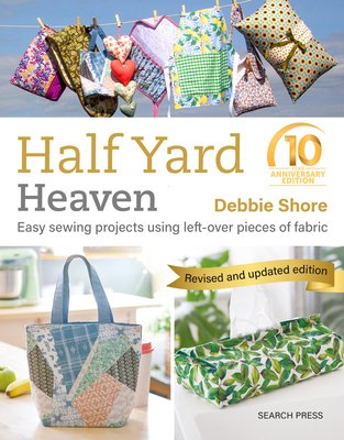 Half Yard Heaven - 10 Year Anniversary Edition: Easy Sewing Projects Using Leftover Pieces of Fabric (Shore Debbie)(Paperback)
