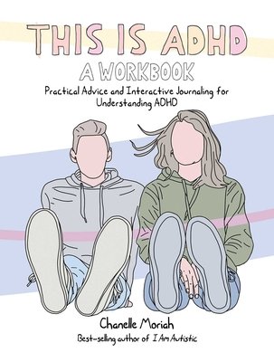 This Is Adhd: A Workbook: Practical Advice and Interactive Journaling for Understanding ADHD (Moriah Chanelle)(Paperback)