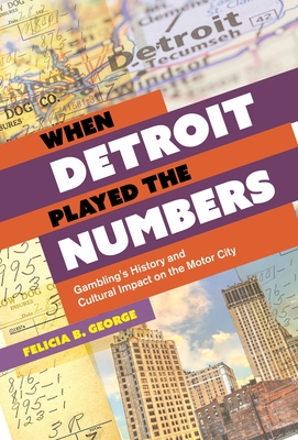 When Detroit Played the Numbers: Gambling's History and Cultural Impact on the Motor City (George Felicia B.)(Paperback)