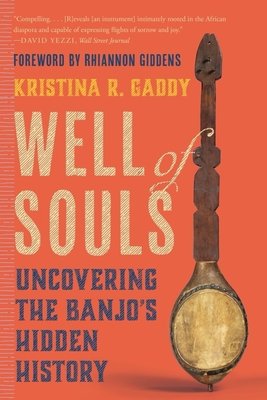 Well of Souls: Uncovering the Banjo's Hidden History (Gaddy Kristina R.)(Paperback)