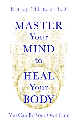 Master Your Mind and Energy to Heal Your Body: You Can Be Your Own Cure (Gillmore Brandy)(Paperback)