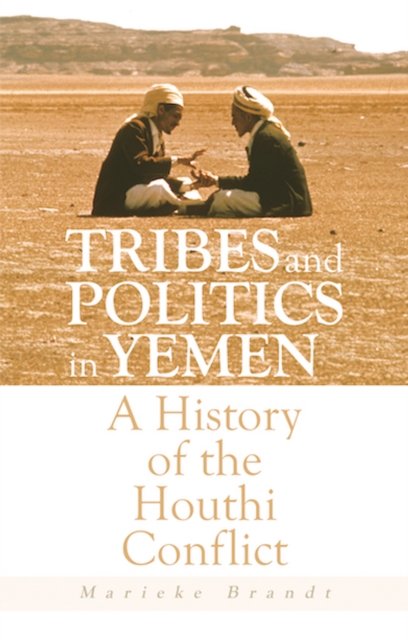 Tribes and Politics in Yemen - A History of the Houthi Conflict (Brandt Marieke)(Paperback / softback)