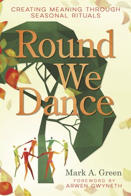 Round We Dance: Creating Meaning Through Seasonal Rituals (Green Mark A.)(Paperback)