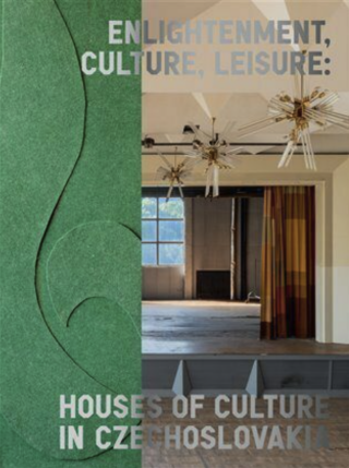 Enlightenment, Culture, Leisure: Houses of Culture in Czechoslovakia - Irena Lehkoživová, Michaela Janečková