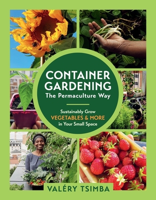 Container Gardening - The Permaculture Way: Sustainably Grow Vegetables and More in Your Small Space (Tsimba Valry)(Paperback)