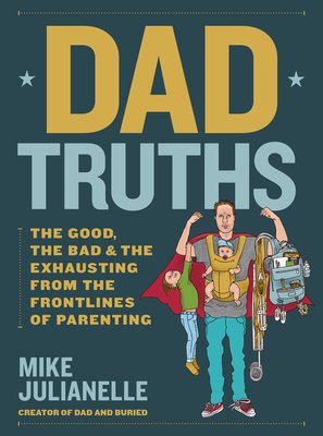 Dad Truths: The Good, the Bad, and the Exhausting from the Frontlines of Parenting (Julianelle Mike)(Pevná vazba)
