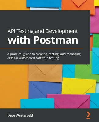 API Testing and Development with Postman: A practical guide to creating, testing, and managing APIs for automated software testing (Westerveld Dave)(Paperback)