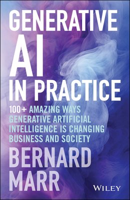 Generative AI in Practice: 100+ Amazing Ways Generative Artificial Intelligence Is Changing Business and Society (Marr Bernard)(Pevná vazba)