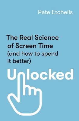 Unlocked - The Real Science of Screen Time (and how to spend it better) (Etchells Pete)(Paperback / softback)
