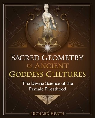 Sacred Geometry in Ancient Goddess Cultures: The Divine Science of the Female Priesthood (Heath Richard)(Pevná vazba)