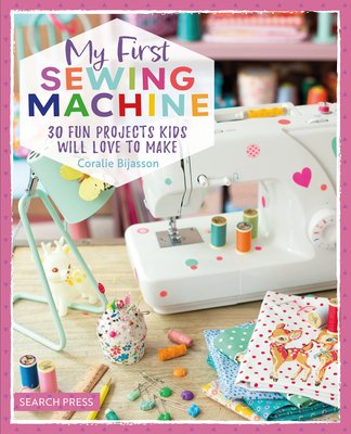 My First Sewing Machine: 30 Fun Projects Kids Will Love to Make (Bijasson Coralie)(Paperback)