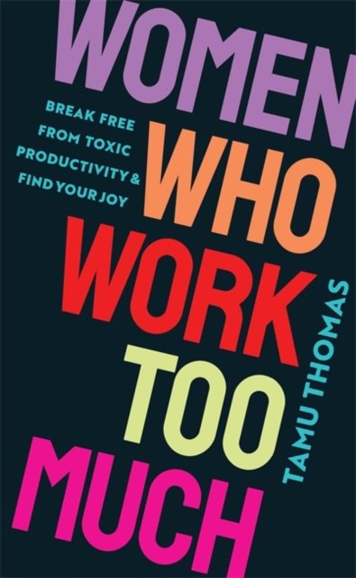 Women Who Work Too Much - Break Free from Toxic Productivity and Find Your Joy (Thomas Tamu)(Paperback / softback)