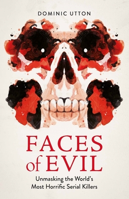 Faces of Evil: Unmasking the World's Most Horrific Serial Killers (Utton Dominic)(Paperback)