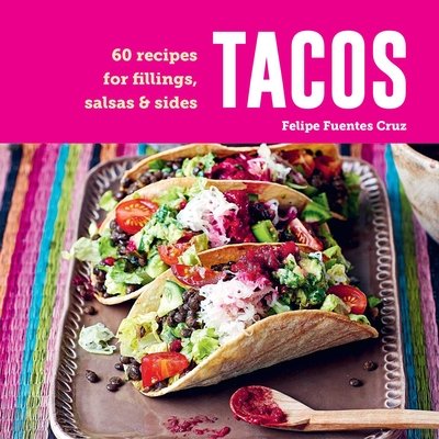 Tacos: 60 Recipes for Fillings, Salsas & Sides (Cruz Felipe Fuentes)(Pevná vazba)